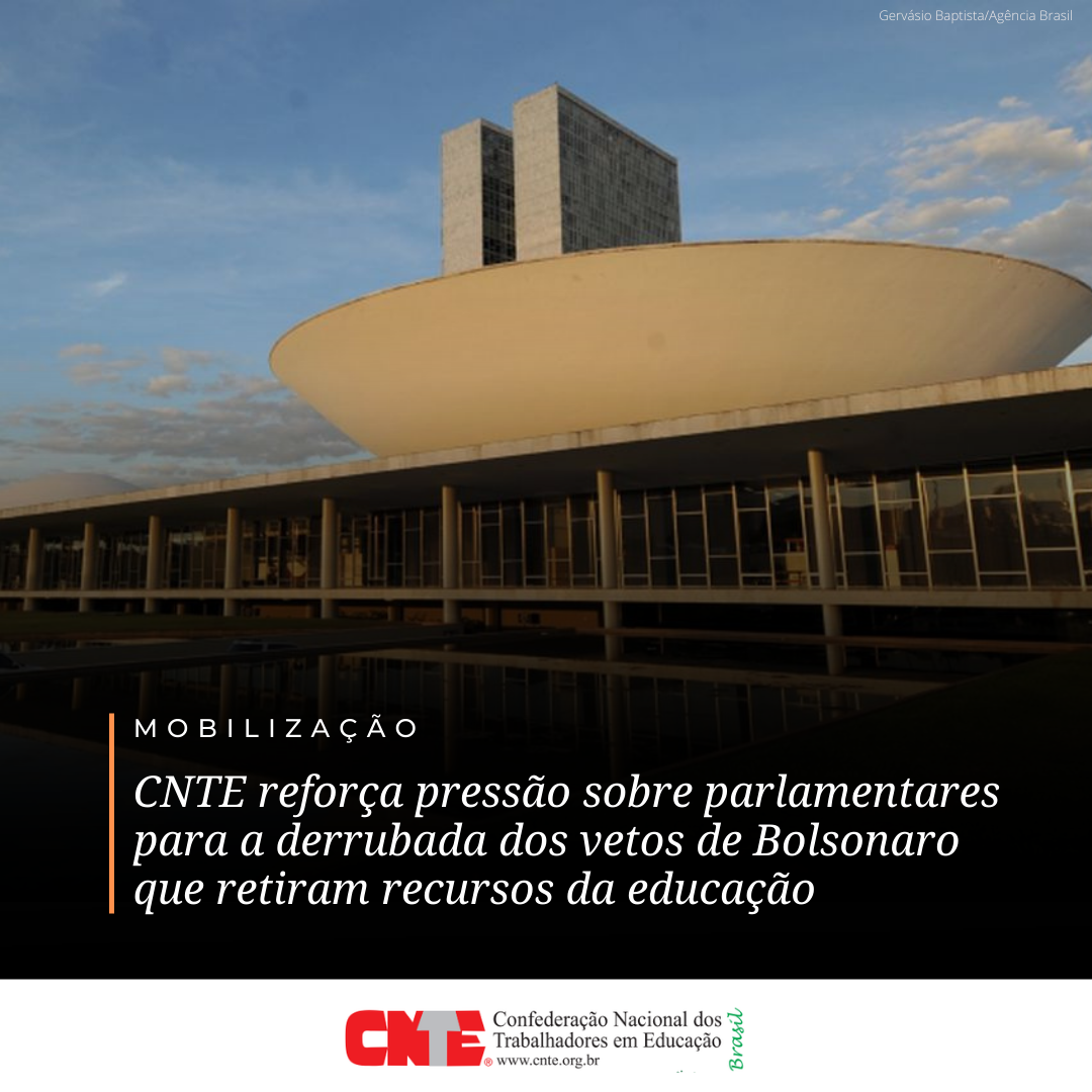 CNTE reforça pressão sobre parlamentares para a derrubada dos vetos de Bolsonaro que retiram recursos da educação