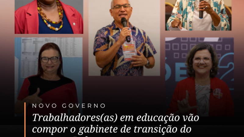 Trabalhadores(as) em educação vão compor o gabinete de transição do governo Lula