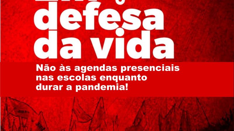 EM DEFESA DA VIDA: NÃO ÀS AGENDAS PRESENCIAIS NAS ESCOLAS ENQUANTO DURAR A PANDEMIA!