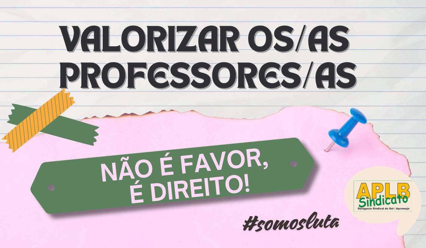 VALORIZAR OS/AS PROFESSORES/AS NÃO É FAVOR, É DIREITO!